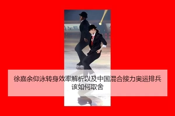徐嘉余仰泳转身效率解析以及中国混合接力奥运排兵该如何取舍